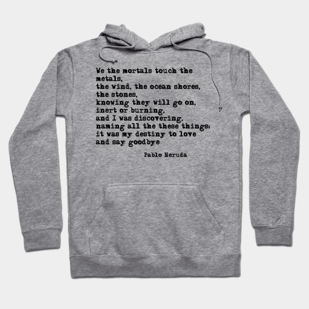 My destiny to love and say goodbye - Pablo Neruda Hoodie by peggieprints